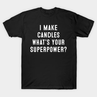 I Make Candles What's Your Superpower? T-Shirt